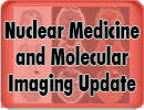 Nuclear Medicine and Molecular Imaging Update