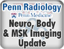 Penn Radiology's Neuro, Body and MSK Imaging Update